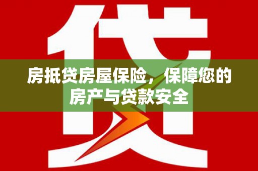 秀屿房抵贷房屋保险，保障您的房产与贷款安全